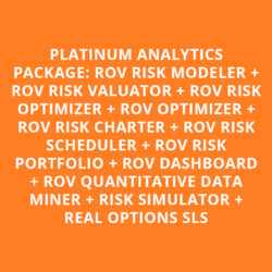 PLATINUM ANALYTICS PACKAGE: ROV RISK MODELER + ROV RISK VALUATOR + ROV RISK OPTIMIZER + ROV OPTIMIZER + ROV RISK CHARTER + ROV RISK SCHEDULER + ROV RISK PORTFOLIO + ROV DASHBOARD + ROV QUANTITATIVE DATA MINER + RISK SIMULATOR + REAL OPTIONS SLS